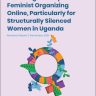 Examining the Effect of Shrinking Civic Space on Feminist Organizing Online, Particularly for Structurally Silenced Women in Uganda